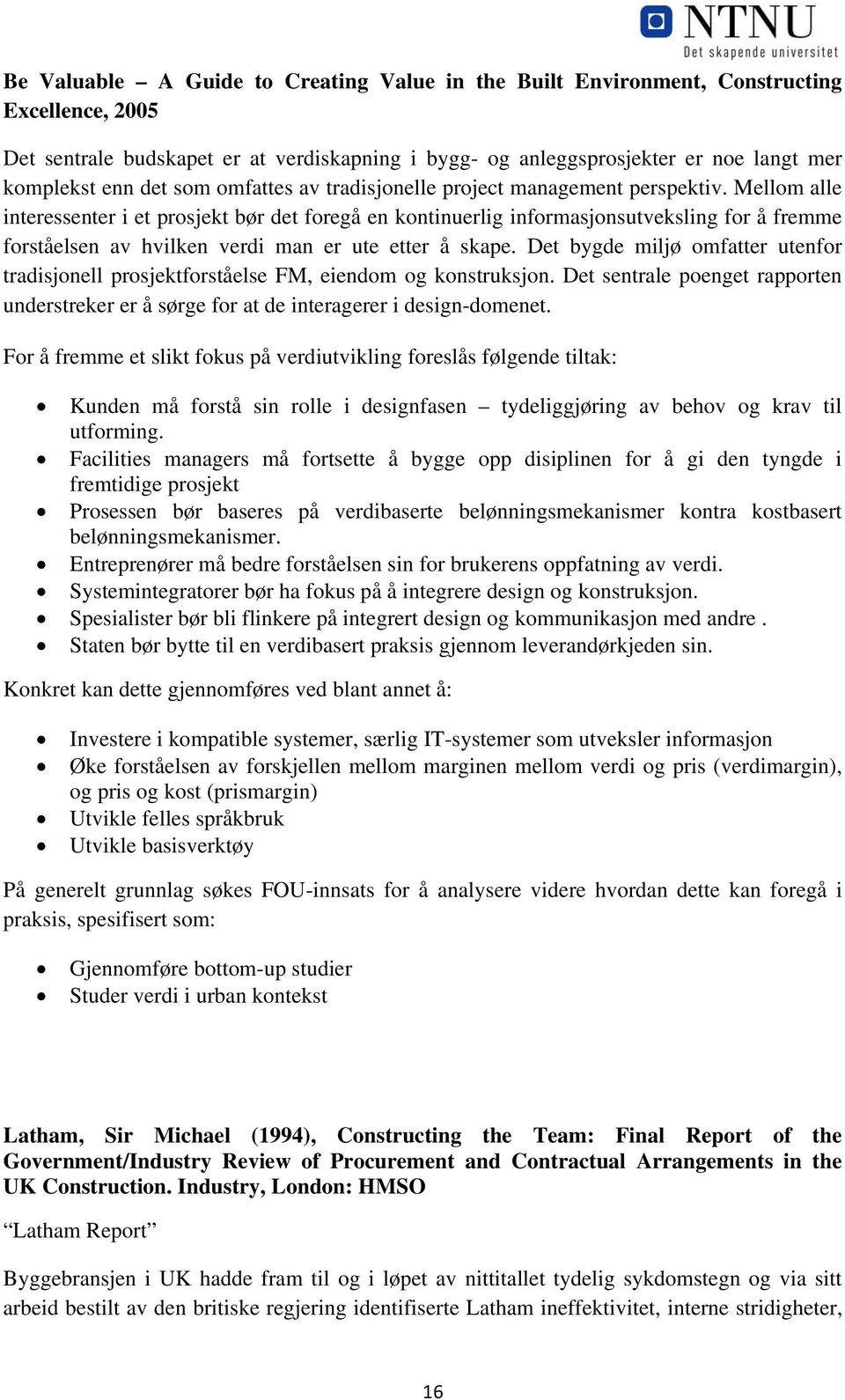 Mellom alle interessenter i et prosjekt bør det foregå en kontinuerlig informasjonsutveksling for å fremme forståelsen av hvilken verdi man er ute etter å skape.