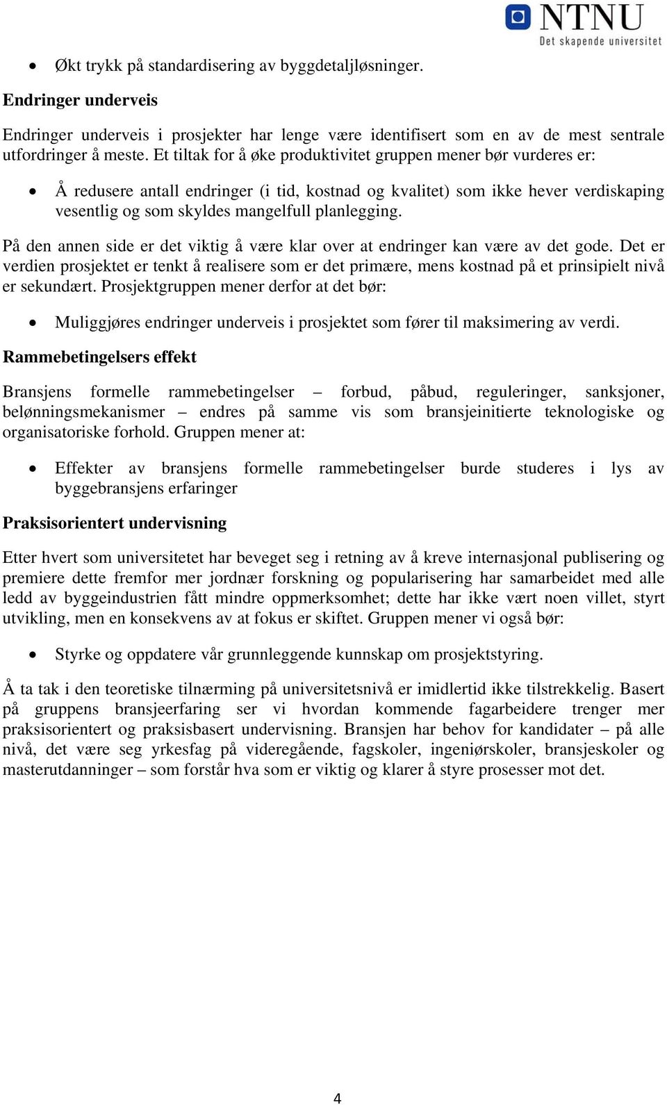 På den annen side er det viktig å være klar over at endringer kan være av det gode. Det er verdien prosjektet er tenkt å realisere som er det primære, mens kostnad på et prinsipielt nivå er sekundært.