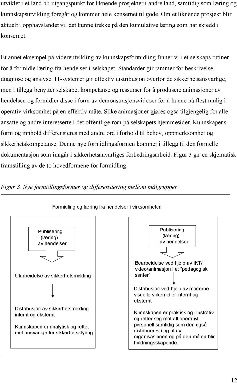 Et annet eksempel på videreutvikling av kunnskapsformidling finner vi i et selskaps rutiner for å formidle læring fra hendelser i selskapet. Standarder gir rammer for beskrivelse, diagnose og analyse.