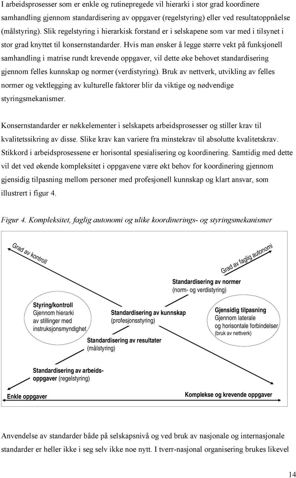 Hvis man ønsker å legge større vekt på funksjonell samhandling i matrise rundt krevende oppgaver, vil dette øke behovet standardisering gjennom felles kunnskap og normer (verdistyring).