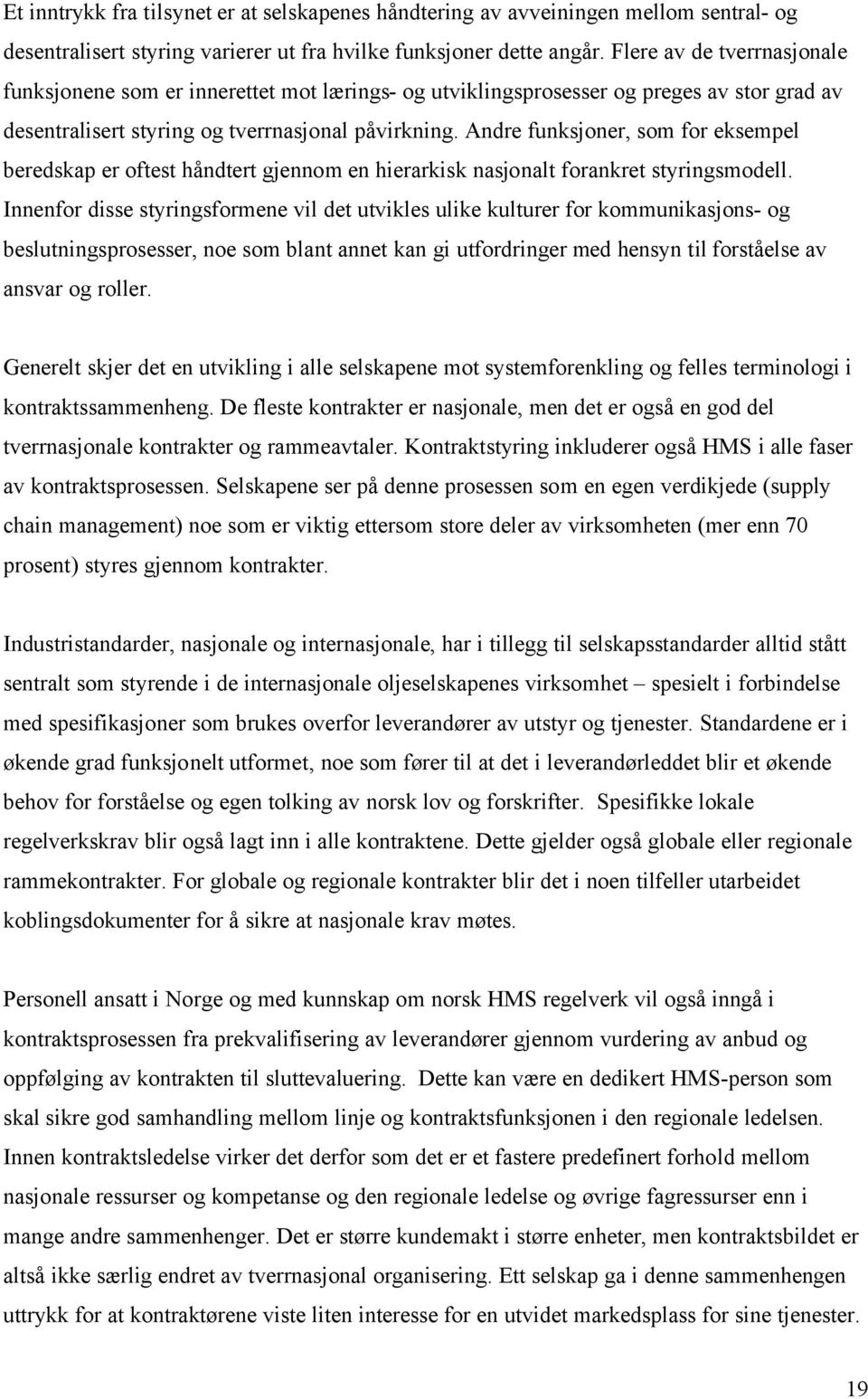 Andre funksjoner, som for eksempel beredskap er oftest håndtert gjennom en hierarkisk nasjonalt forankret styringsmodell.