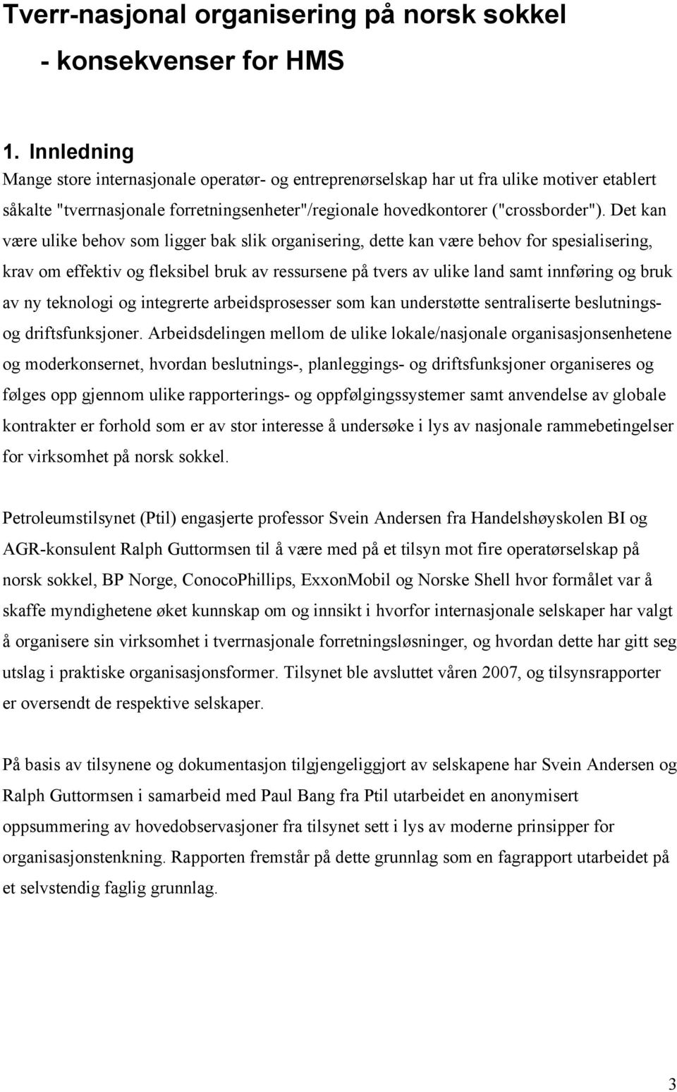 Det kan være ulike behov som ligger bak slik organisering, dette kan være behov for spesialisering, krav om effektiv og fleksibel bruk av ressursene på tvers av ulike land samt innføring og bruk av