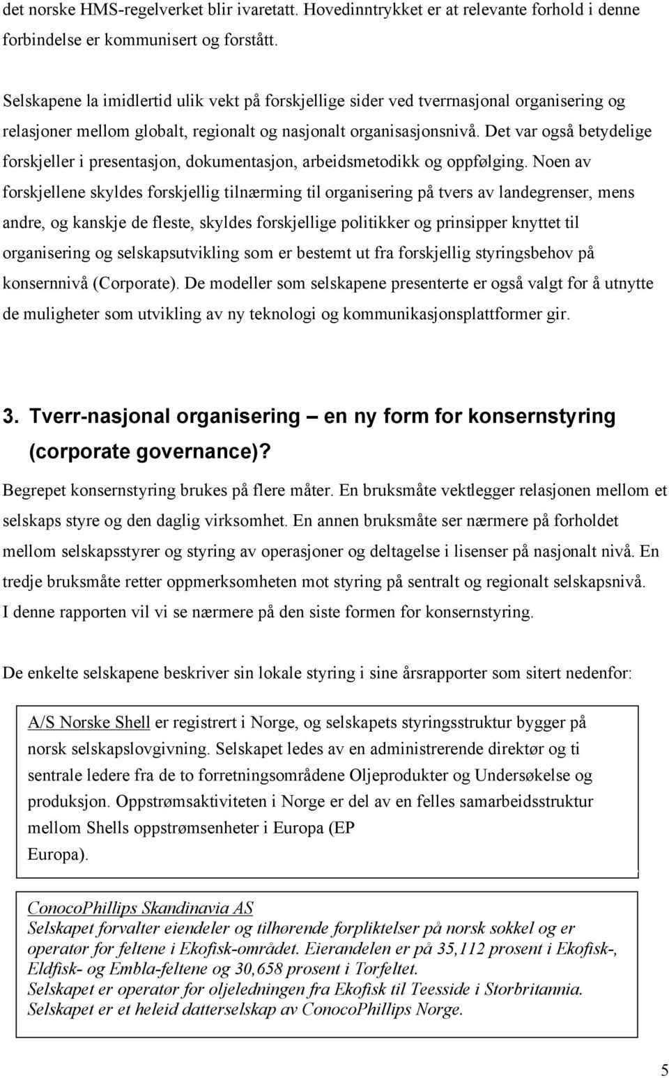 Det var også betydelige forskjeller i presentasjon, dokumentasjon, arbeidsmetodikk og oppfølging.