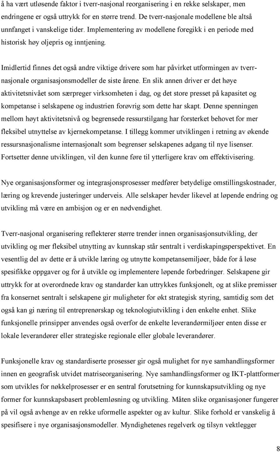 Imidlertid finnes det også andre viktige drivere som har påvirket utformingen av tverrnasjonale organisasjonsmodeller de siste årene.