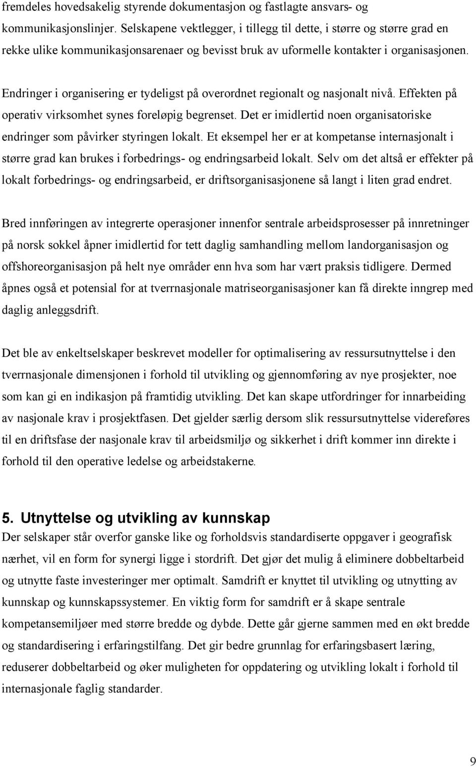 Endringer i organisering er tydeligst på overordnet regionalt og nasjonalt nivå. Effekten på operativ virksomhet synes foreløpig begrenset.