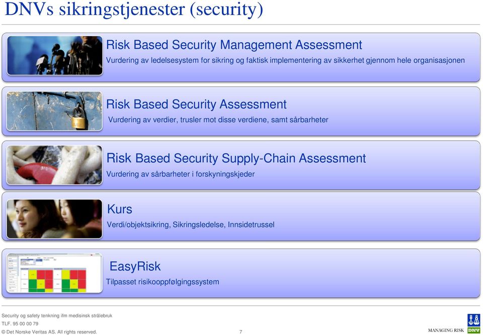 trusler mot disse verdiene, samt sårbarheter Risk Based Security Supply-Chain Assessment Vurdering av sårbarheter i