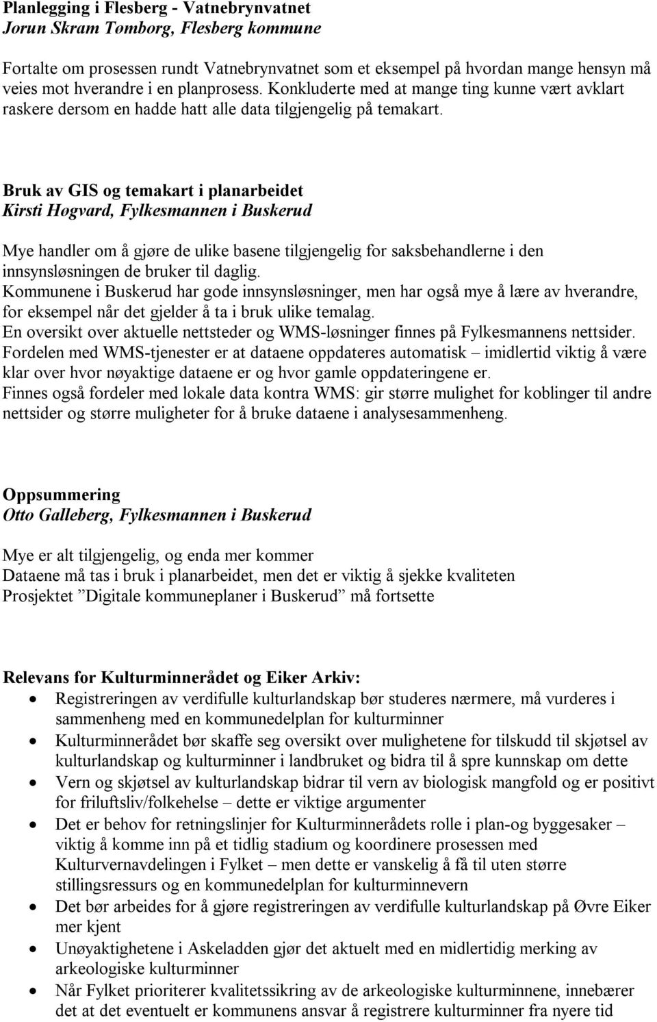 Bruk av GIS og temakart i planarbeidet Kirsti Høgvard, Fylkesmannen i Buskerud Mye handler om å gjøre de ulike basene tilgjengelig for saksbehandlerne i den innsynsløsningen de bruker til daglig.