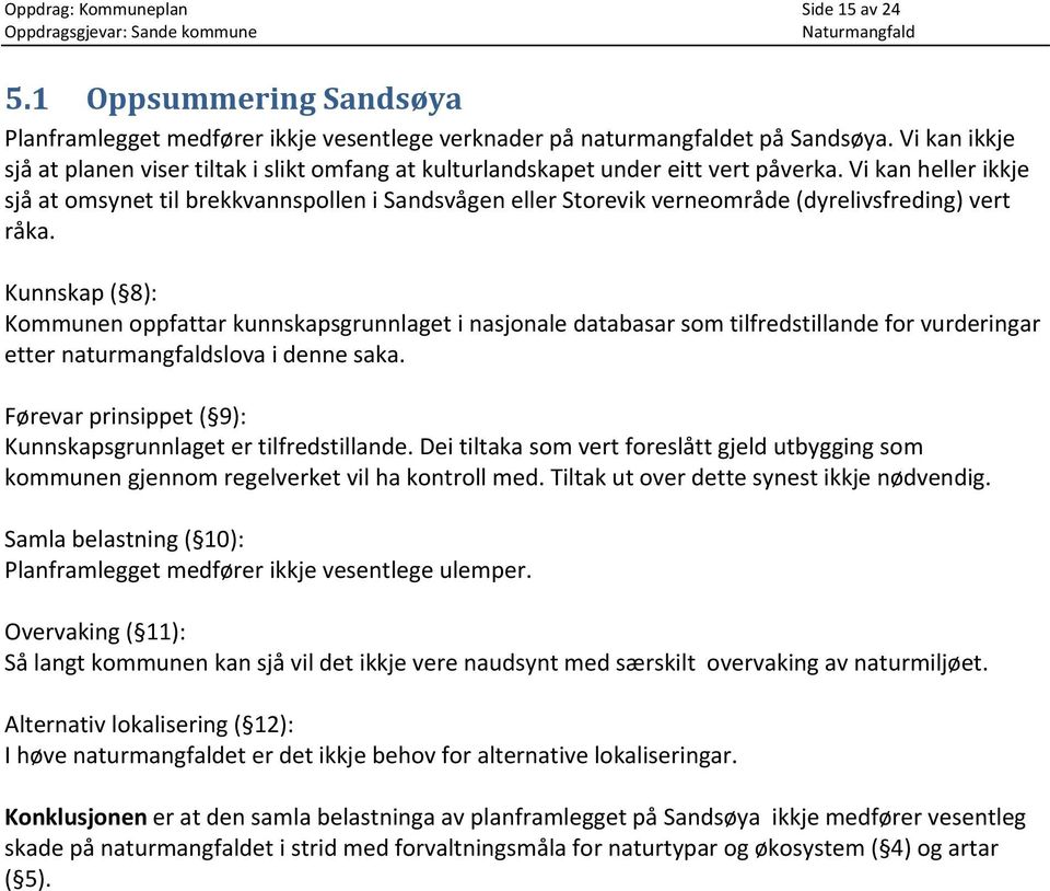 Vi kan heller ikkje sjå at omsynet til brekkvannspollen i Sandsvågen eller Storevik verneområde (dyrelivsfreding) vert råka.