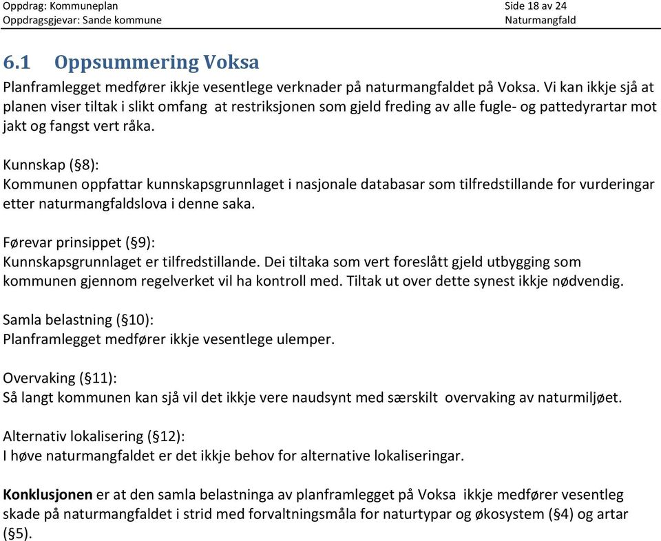 Kunnskap ( 8): Kommunen oppfattar kunnskapsgrunnlaget i nasjonale databasar som tilfredstillande for vurderingar etter naturmangfaldslova i denne saka.