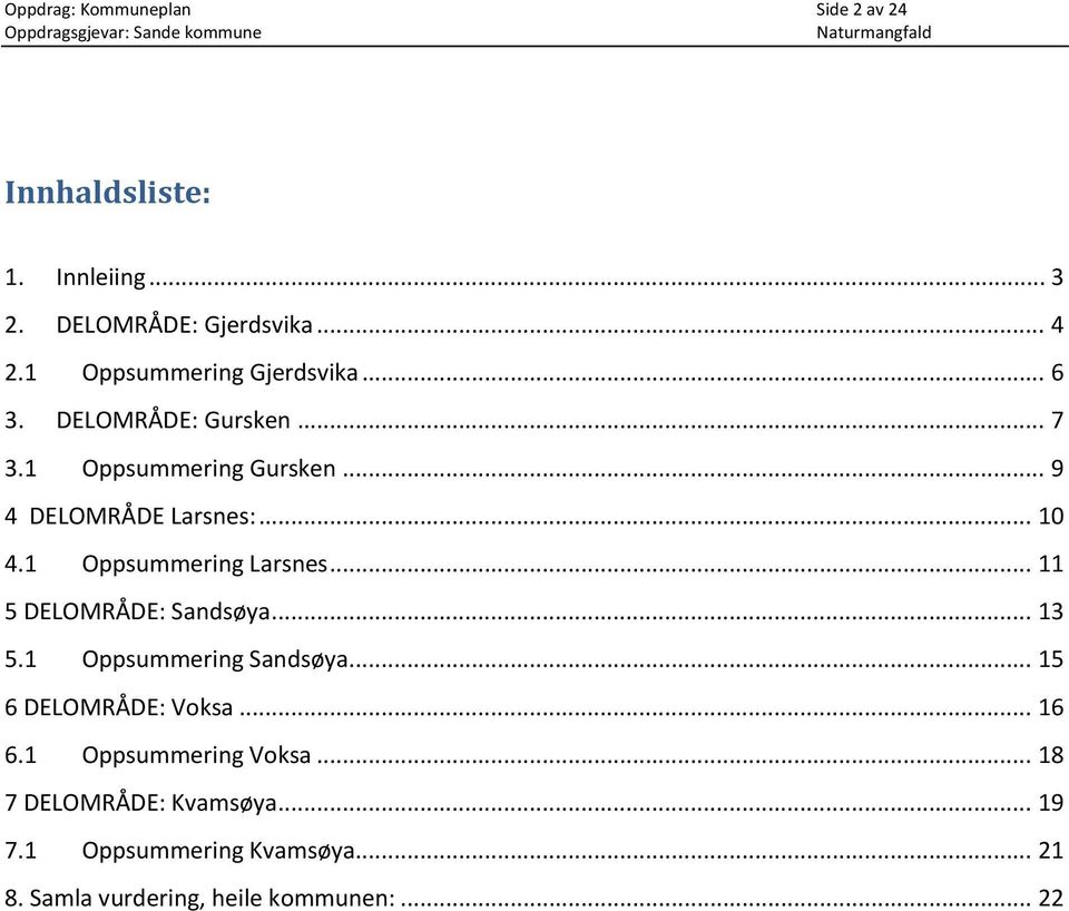 1 Oppsummering Larsnes... 11 5 DELOMRÅDE: Sandsøya... 13 5.1 Oppsummering Sandsøya... 15 6 DELOMRÅDE: Voksa... 16 6.