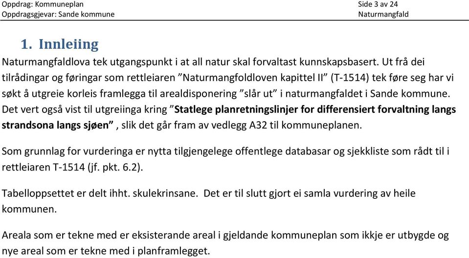 kommune. Det vert også vist til utgreiinga kring Statlege planretningslinjer for differensiert forvaltning langs strandsona langs sjøen, slik det går fram av vedlegg A32 til kommuneplanen.