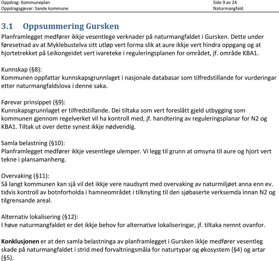 område KBA1. Kunnskap ( 8): Kommunen oppfattar kunnskapsgrunnlaget i nasjonale databasar som tilfredstillande for vurderingar etter naturmangfaldslova i denne saka.