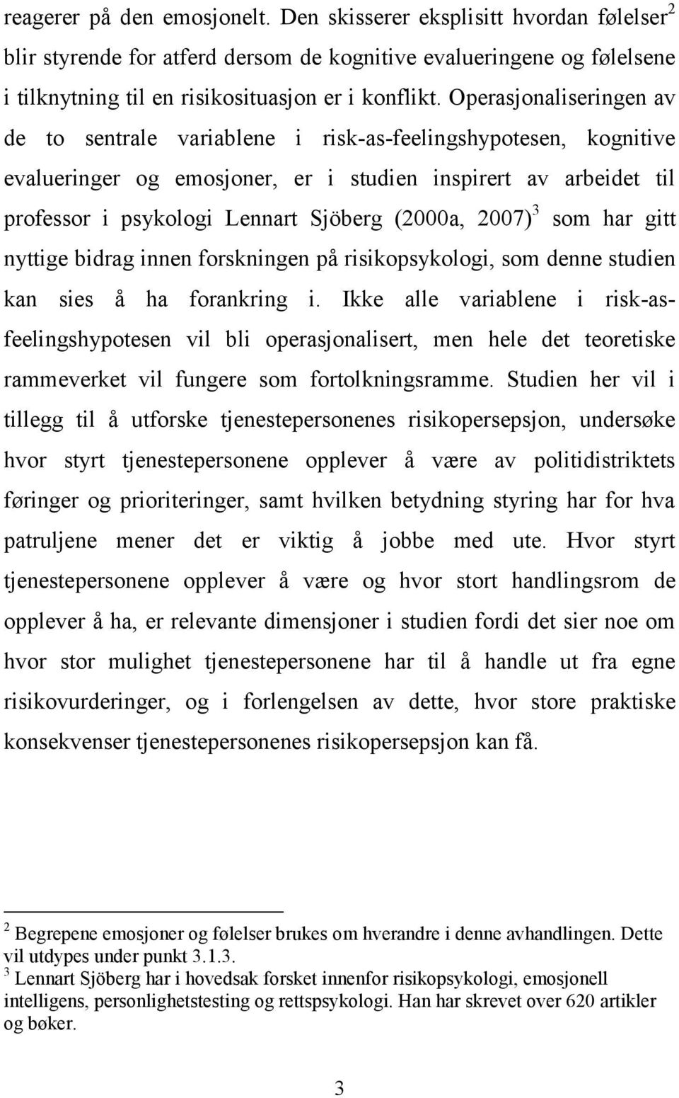 (2000a, 2007) 3 som har gitt nyttige bidrag innen forskningen på risikopsykologi, som denne studien kan sies å ha forankring i.