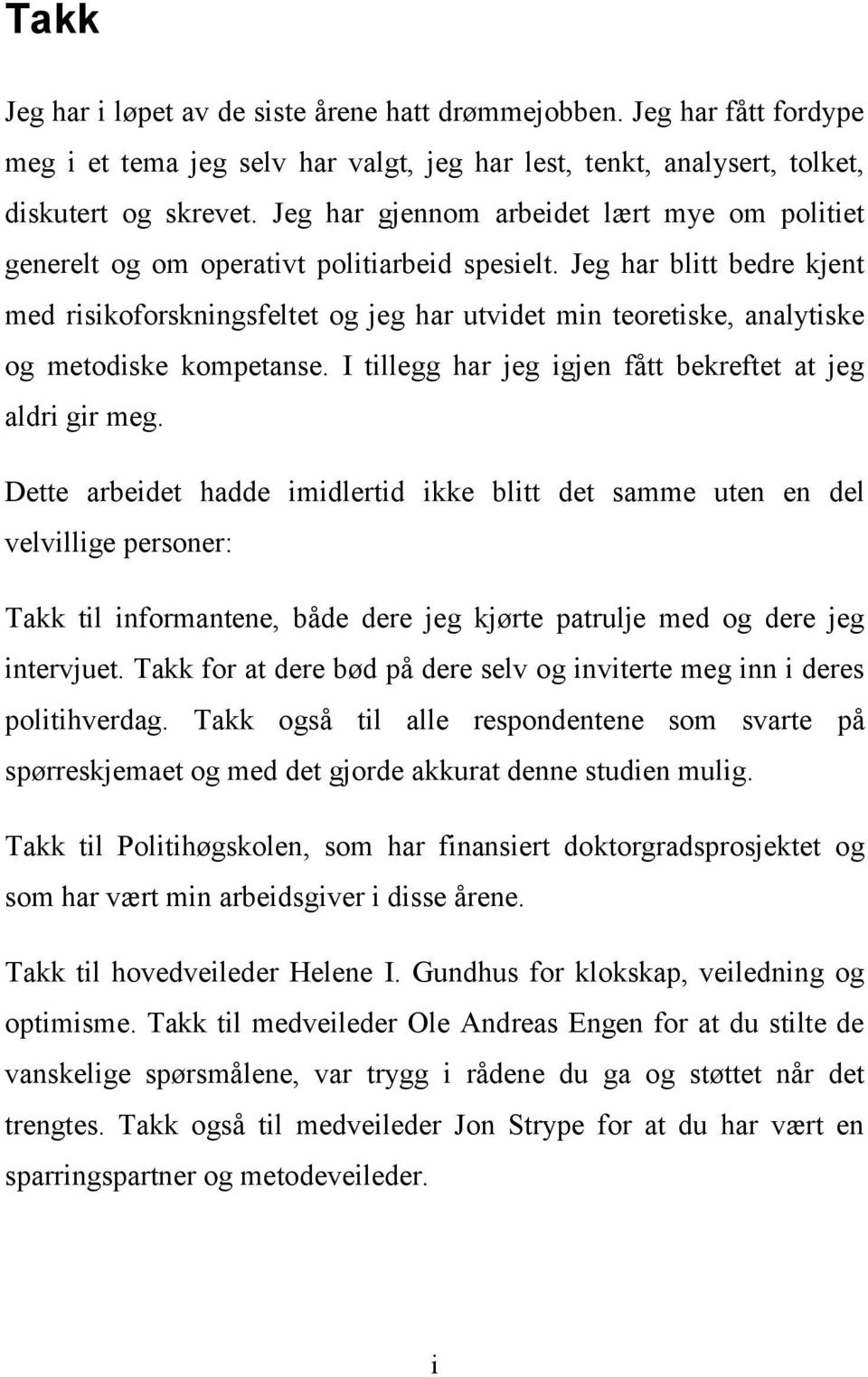 Jeg har blitt bedre kjent med risikoforskningsfeltet og jeg har utvidet min teoretiske, analytiske og metodiske kompetanse. I tillegg har jeg igjen fått bekreftet at jeg aldri gir meg.