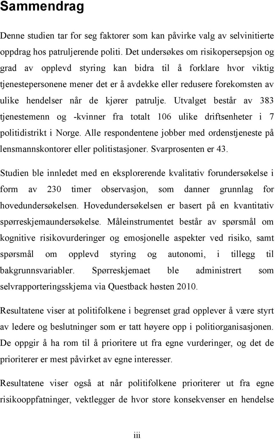 patrulje. Utvalget består av 383 tjenestemenn og -kvinner fra totalt 106 ulike driftsenheter i 7 politidistrikt i Norge.