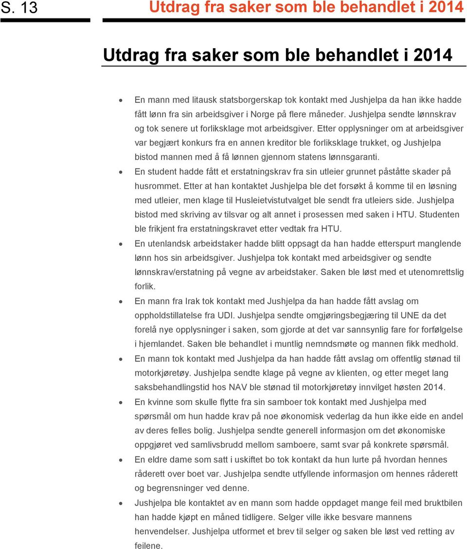 Etter opplysninger om at arbeidsgiver var begjært konkurs fra en annen kreditor ble forliksklage trukket, og Jushjelpa bistod mannen med å få lønnen gjennom statens lønnsgaranti.