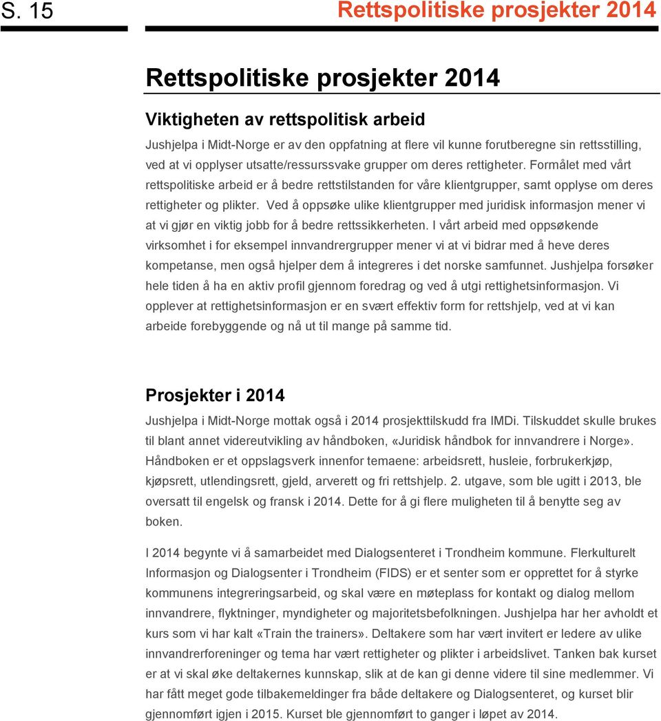 Formålet med vårt rettspolitiske arbeid er å bedre rettstilstanden for våre klientgrupper, samt opplyse om deres rettigheter og plikter.