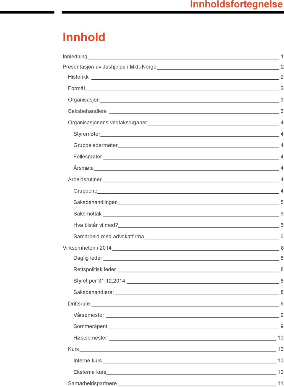 Saksmottak 6 Hva bistår vi med? 6 Samarbeid med advokatfirma 6 Virksomheten i 2014 8 Daglig leder 8 Rettspolitisk leder 8 Styret per 31.12.