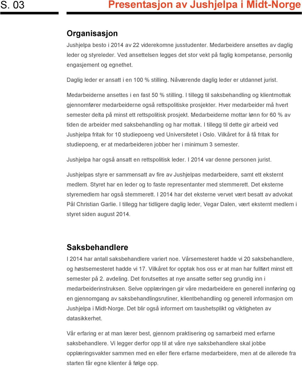 Medarbeiderne ansettes i en fast 50 % stilling. I tillegg til saksbehandling og klientmottak gjennomfører medarbeiderne også rettspolitiske prosjekter.