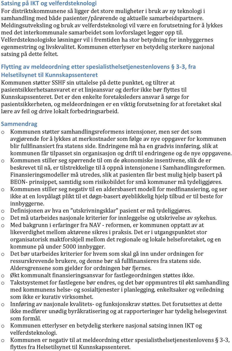 Velferdsteknologiske løsninger vil i fremtiden ha stor betydning for innbyggernes egenmestring og livskvalitet. Kommunen etterlyser en betydelig sterkere nasjonal satsing på dette feltet.