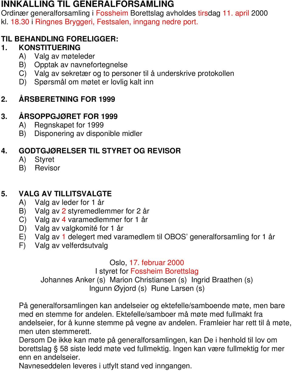 KONSTITUERING A) Valg av møteleder B) Opptak av navnefortegnelse C) Valg av sekretær og to personer til å underskrive protokollen D) Spørsmål om møtet er lovlig kalt inn 2. ÅRSBERETNING FOR 1999 3.