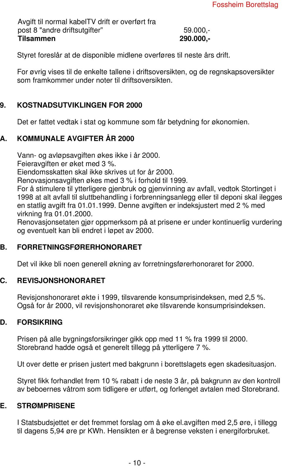 KOSTNADSUTVIKLINGEN FOR 2000 Det er fattet vedtak i stat og kommune som får betydning for økonomien. A. KOMMUNALE AVGIFTER ÅR 2000 Vann- og avløpsavgiften økes ikke i år 2000.