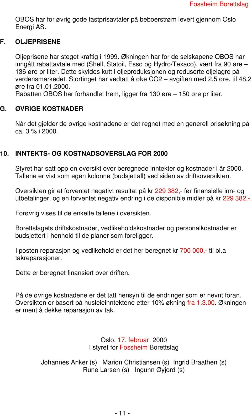 Dette skyldes kutt i oljeproduksjonen og reduserte oljelagre på verdensmarkedet. Stortinget har vedtatt å øke CO2 avgiften med 2,5 øre, til 48,2 øre fra 01.01.2000.