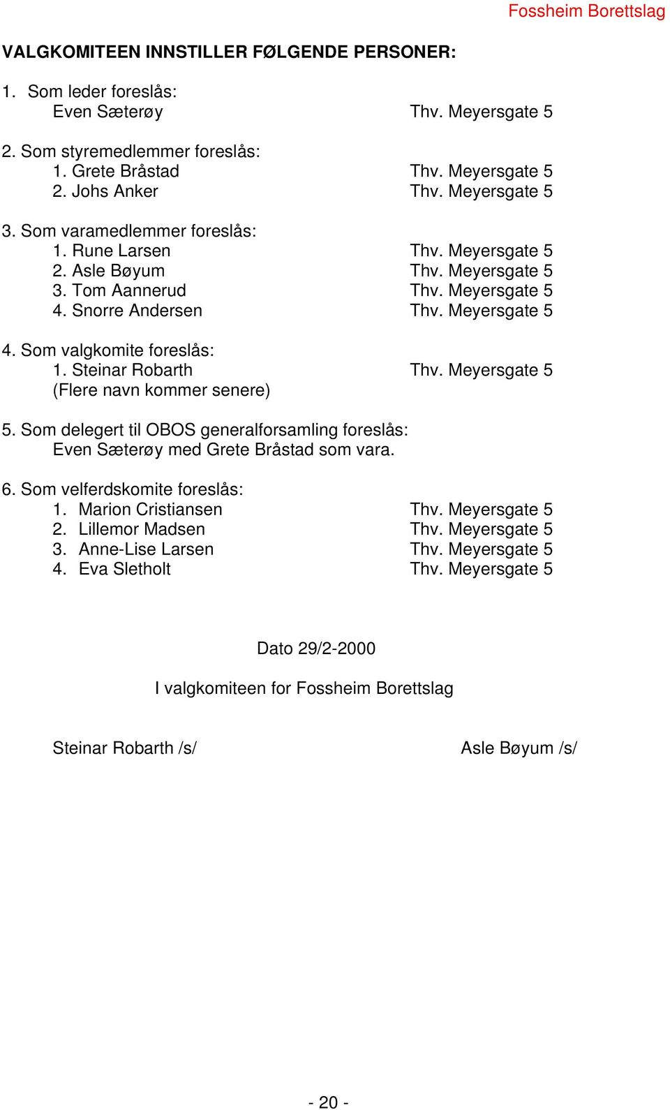 Steinar Robarth Thv. Meyersgate 5 (Flere navn kommer senere) 5. Som delegert til OBOS generalforsamling foreslås: Even Sæterøy med Grete Bråstad som vara. 6. Som velferdskomite foreslås: 1.