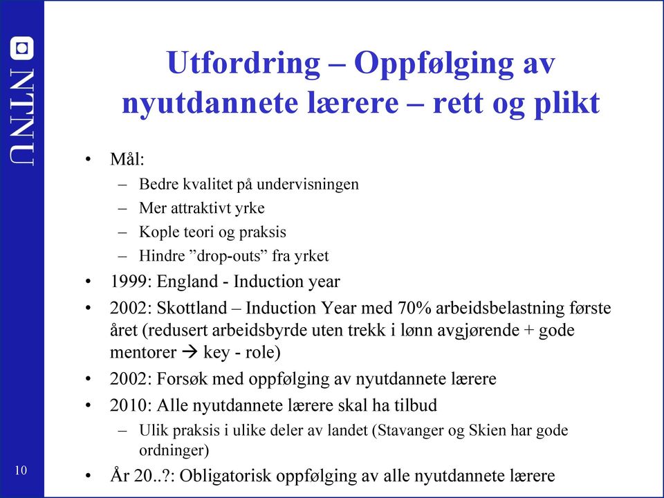 arbeidsbyrde uten trekk i lønn avgjørende + gode mentorer key - role) 2002: Forsøk med oppfølging av nyutdannete lærere 2010: Alle nyutdannete