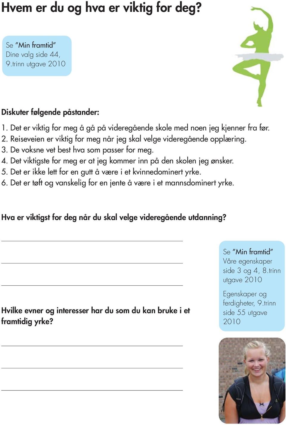 Det er tøft og vanskelig for en jente å være i et mannsdominert yrke. Hva er viktigst for deg når du skal velge videregående utdanning? Våre egenskaper side 3 og 4, 8.