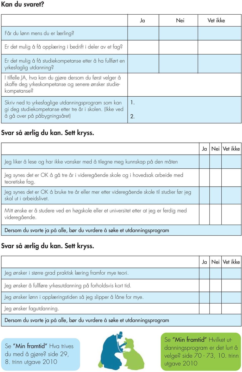 Skriv ned to yrkesfaglige utdanningsprogram som kan gi deg studiekompetanse etter tre år i skolen. (Ikke ved å gå over på påbygningsåret) 1. 2. Svar så ærlig du kan. Sett kryss.