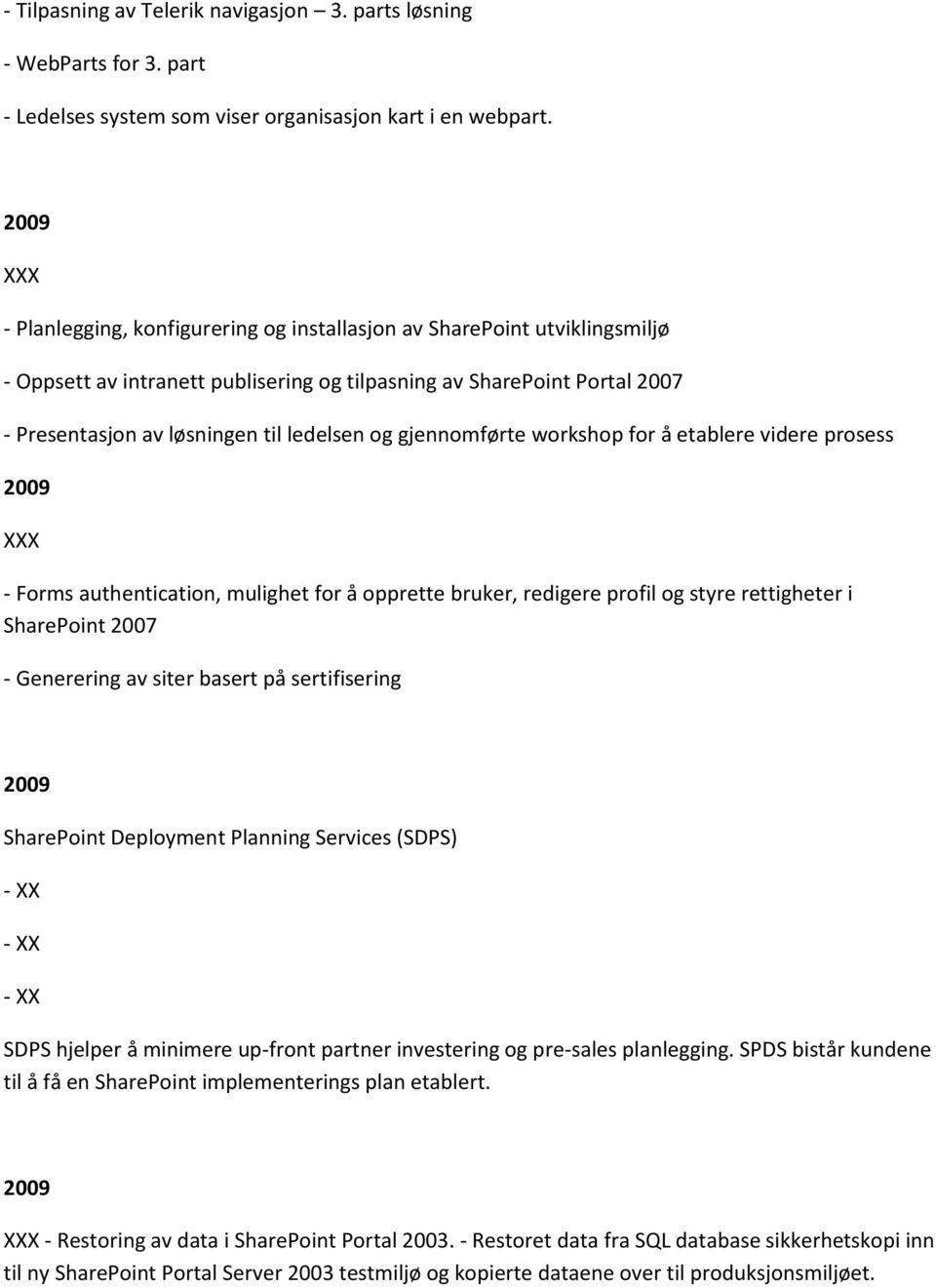 gjennomførte workshop for å etablere videre prosess XXX - Forms authentication, mulighet for å opprette bruker, redigere profil og styre rettigheter i SharePoint 2007 - Generering av siter basert på