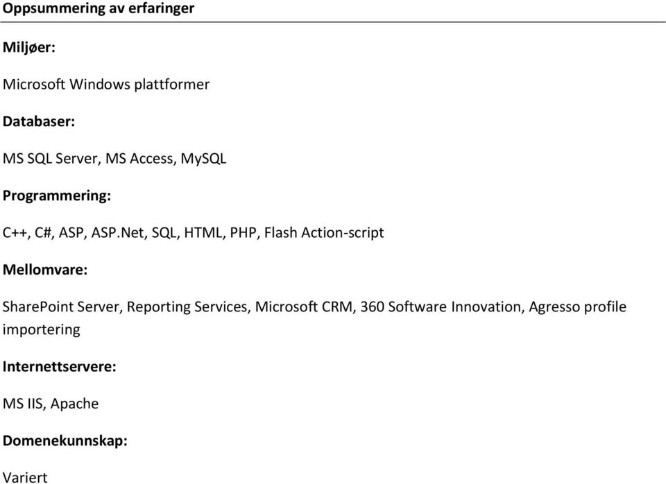 Net, SQL, HTML, PHP, Flash Action-script Mellomvare: SharePoint Server, Reporting