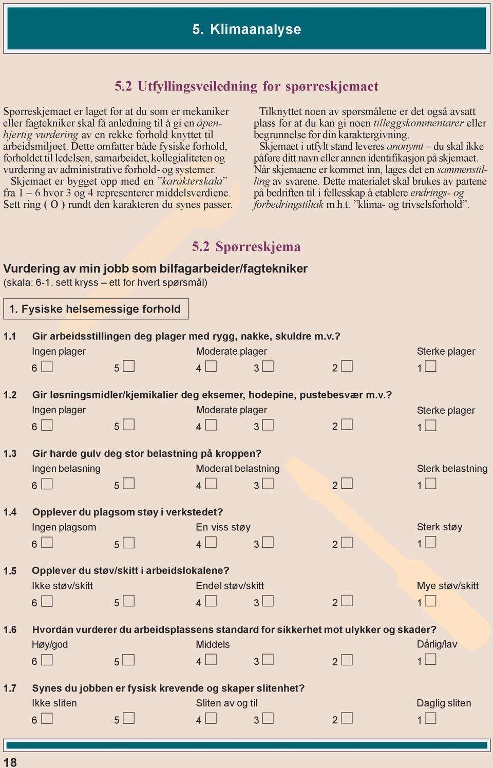 arbeidsmiljøet. Dette omfatter både fysiske forhold, forholdet til ledelsen, samarbeidet, kollegialiteten og vurdering av administrative forhold- og systemer.