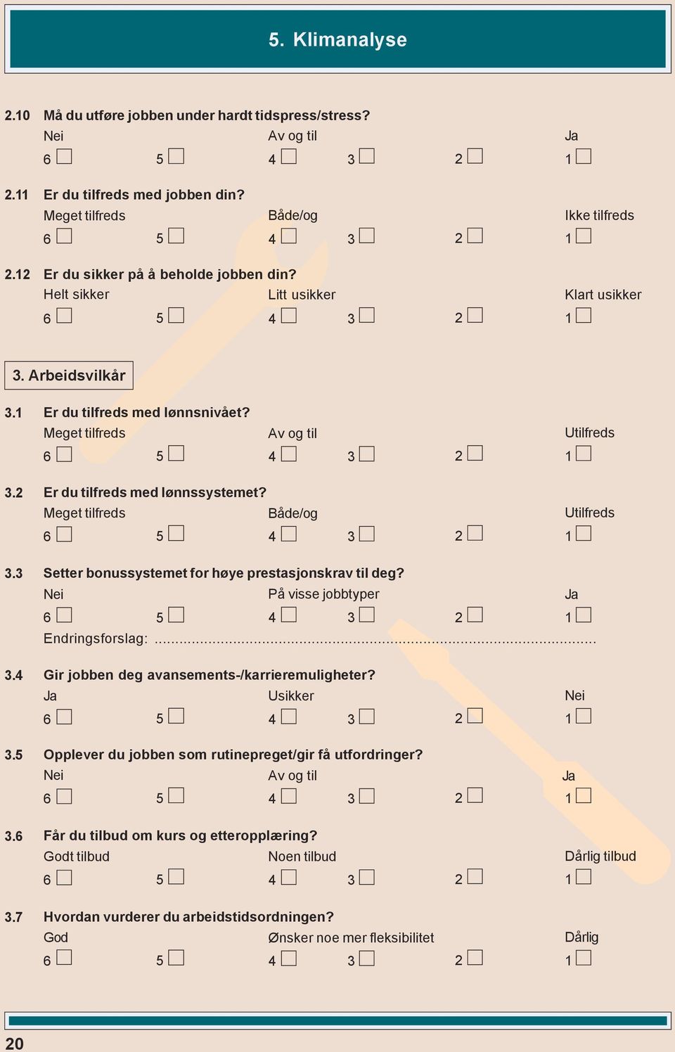 2 Er du tilfreds med lønnssystemet? Meget tilfreds Både/og Utilfreds 3.3 Setter bonussystemet for høye prestasjonskrav til deg? Nei På visse jobbtyper Ja 6 5 4 3 2 1 Endringsforslag:... 3.4 Gir jobben deg avansements-/karrieremuligheter?