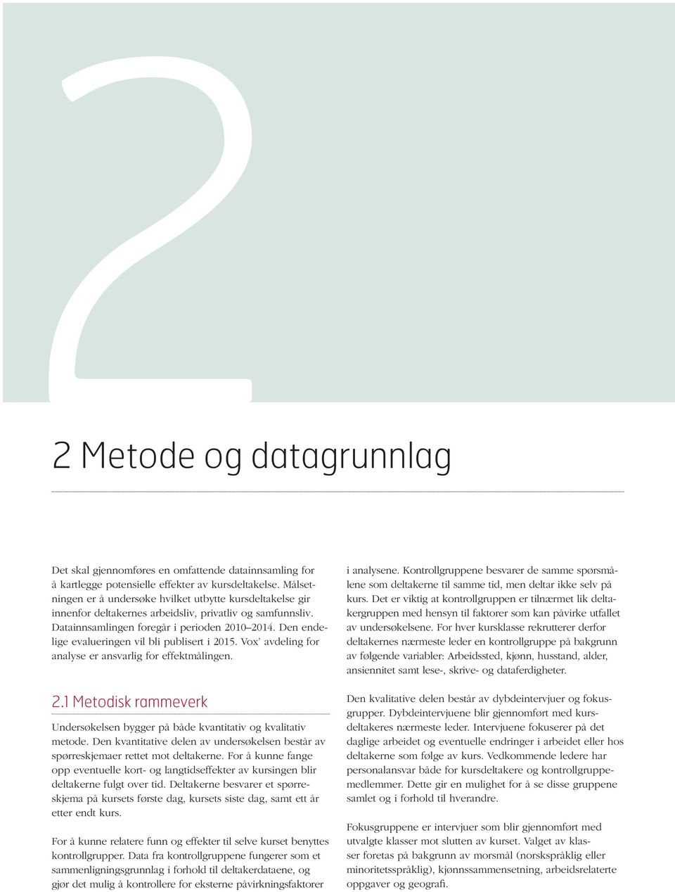 Den endelige evalueringen vil bli publisert i 2. Vox avdeling for analyse er ansvarlig for effektmålingen. 2.1 Metodisk rammeverk Undersøkelsen bygger på både kvantitativ og kvalitativ metode.