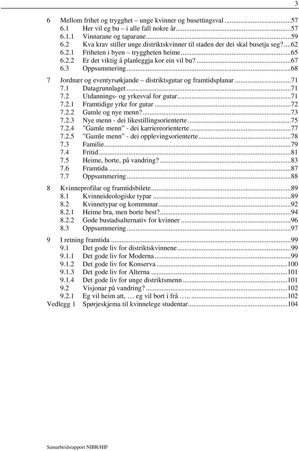 ..68 7 Jordnær og eventyrsøkjande distriktsgutar og framtidsplanar...71 7.1 Datagrunnlaget...71 7.2 Utdannings- og yrkesval for gutar...71 7.2.1 Framtidige yrke for gutar...72 7.2.2 Gamle og nye menn?