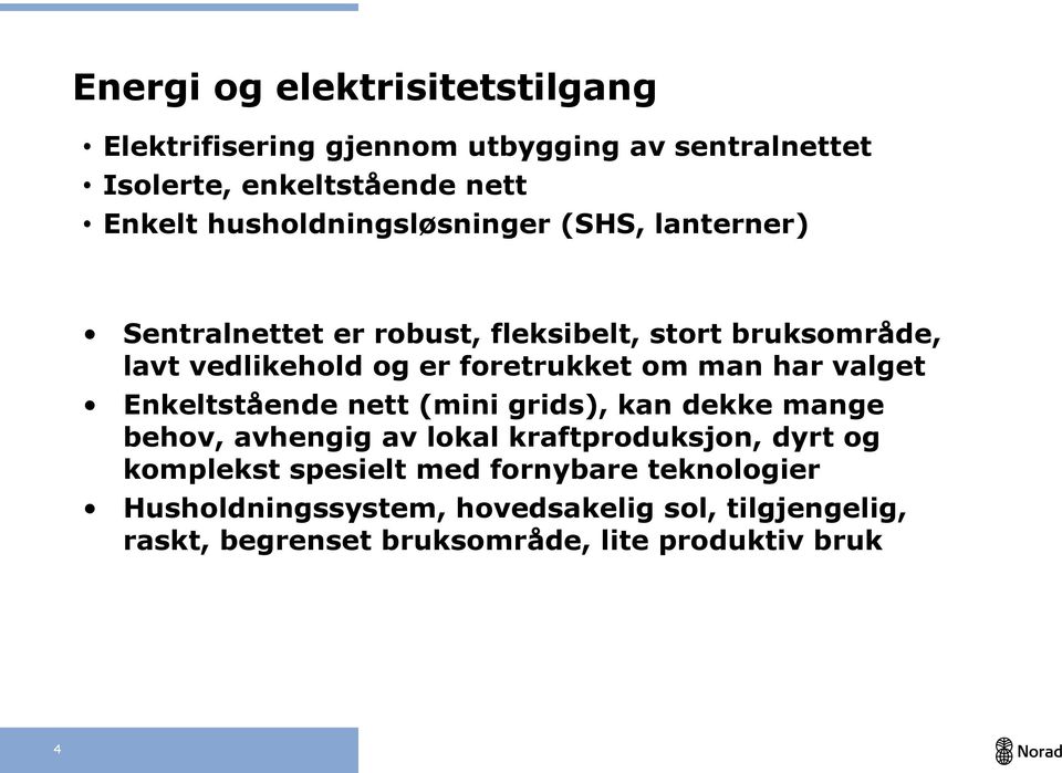 foretrukket om man har valget Enkeltstående nett (mini grids), kan dekke mange behov, avhengig av lokal kraftproduksjon, dyrt og