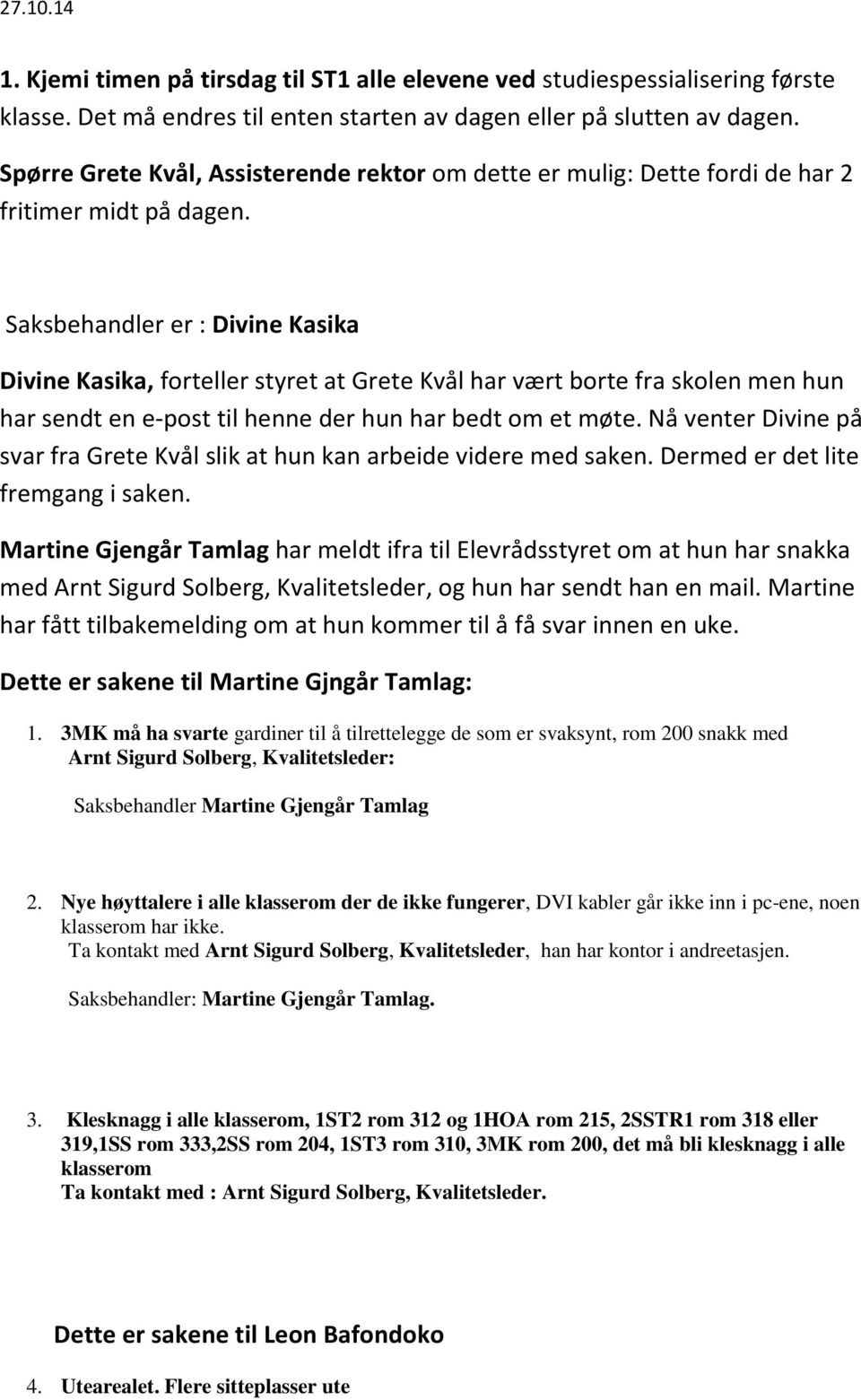 Saksbehandler er : Divine Kasika Divine Kasika, forteller styret at Grete Kvål har vært borte fra skolen men hun har sendt en e-post til henne der hun har bedt om et møte.