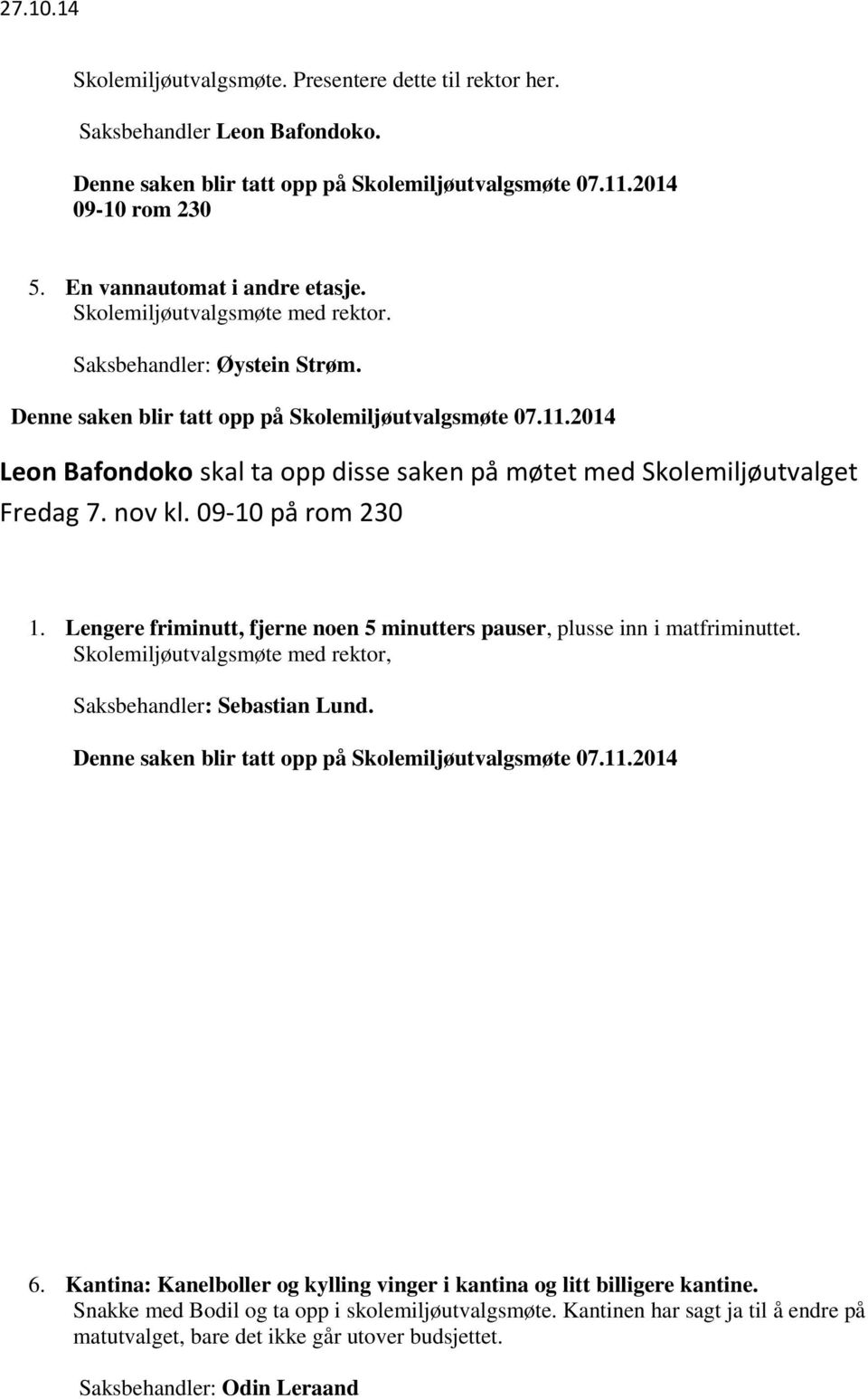 2014 Leon Bafondoko skal ta opp disse saken på møtet med Skolemiljøutvalget Fredag 7. nov kl. 09-10 på rom 230 1. Lengere friminutt, fjerne noen 5 minutters pauser, plusse inn i matfriminuttet.