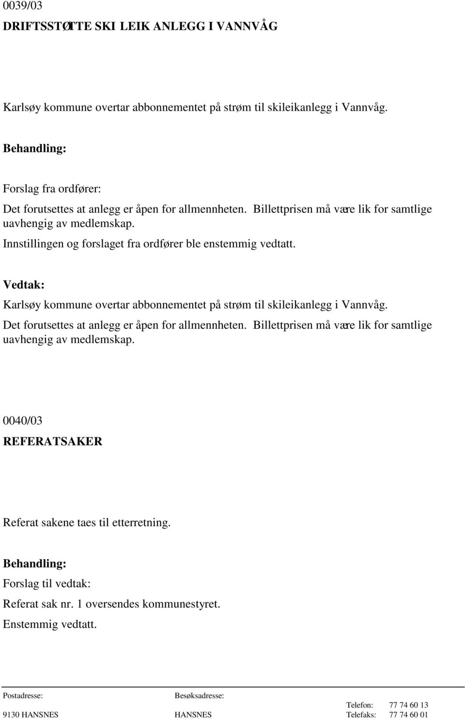 Innstillingen og forslaget fra ordfører ble enstemmig vedtatt. Karlsøy kommune overtar abbonnementet på strøm til skileikanlegg i Vannvåg.