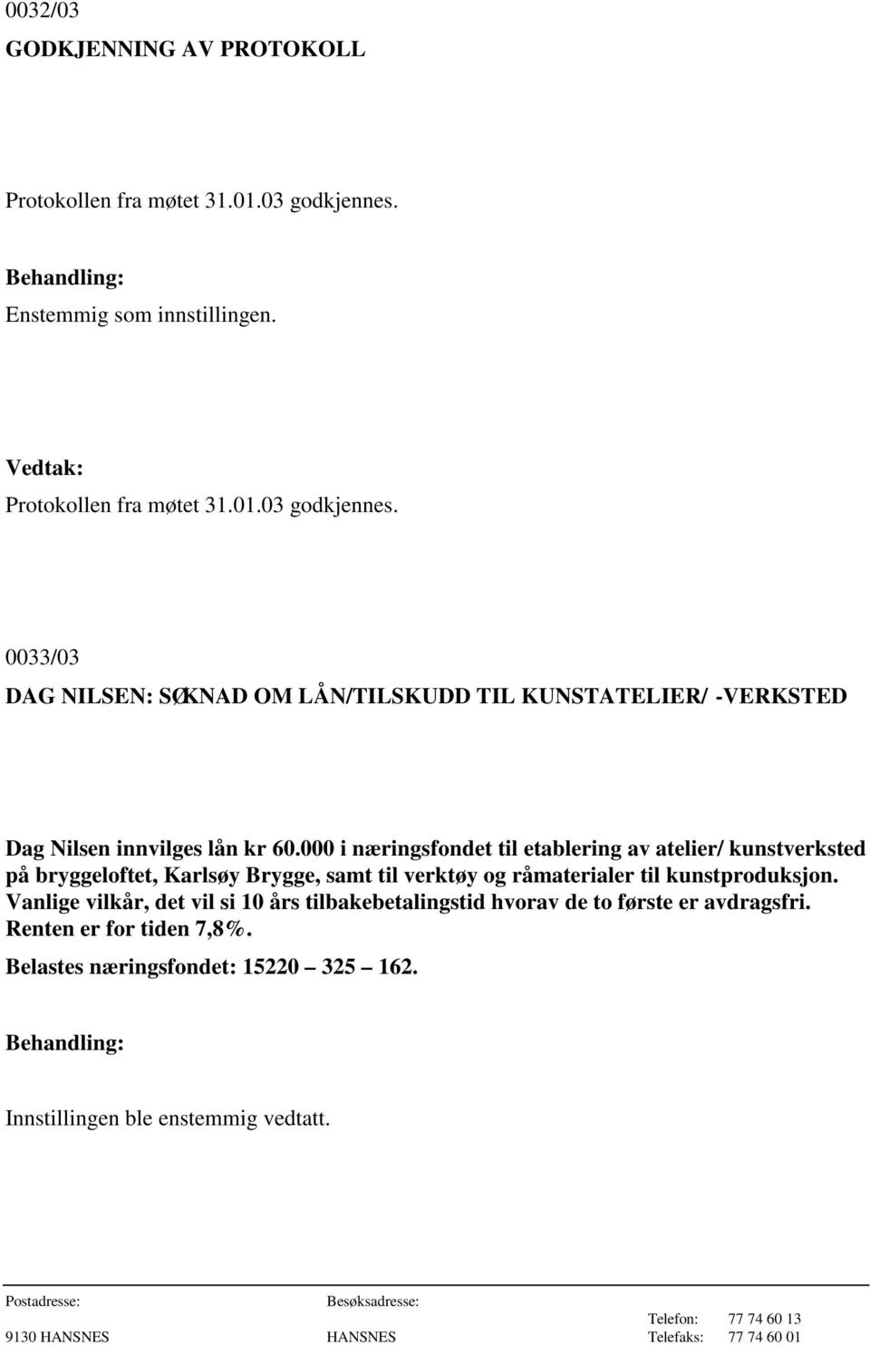 0033/03 DAG NILSEN: SØKNAD OM LÅN/TILSKUDD TIL KUNSTATELIER/ -VERKSTED Dag Nilsen innvilges lån kr 60.