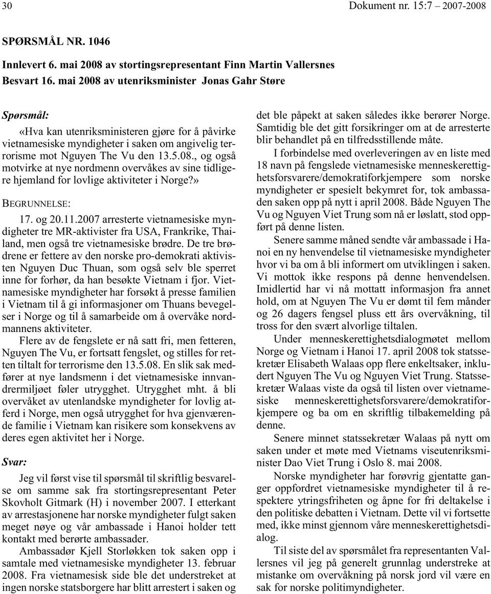 » 17. og 20.11.2007 arresterte vietnamesiske myndigheter tre MR-aktivister fra USA, Frankrike, Thailand, men også tre vietnamesiske brødre.