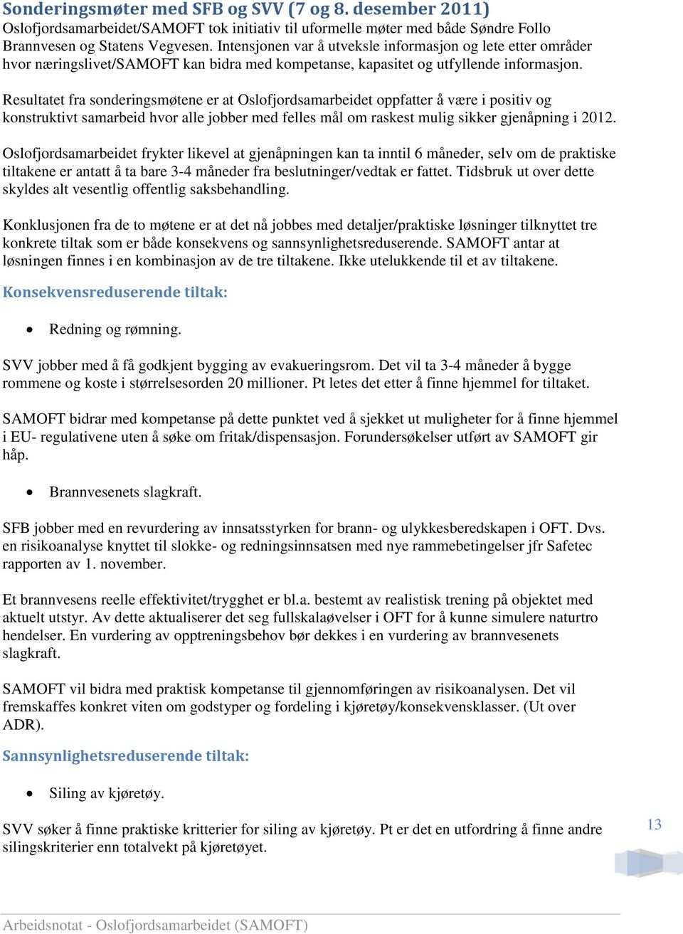 Resultatet fra sonderingsmøtene er at Oslofjordsamarbeidet oppfatter å være i positiv og konstruktivt samarbeid hvor alle jobber med felles mål om raskest mulig sikker gjenåpning i 2012.