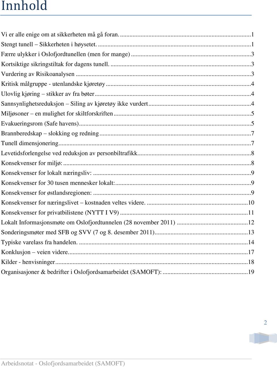 .. 4 Sannsynlighetsreduksjon Siling av kjøretøy ikke vurdert... 4 Miljøsoner en mulighet for skiltforskriften... 5 Evakueringsrom (Safe havens)... 5 Brannberedskap slokking og redning.