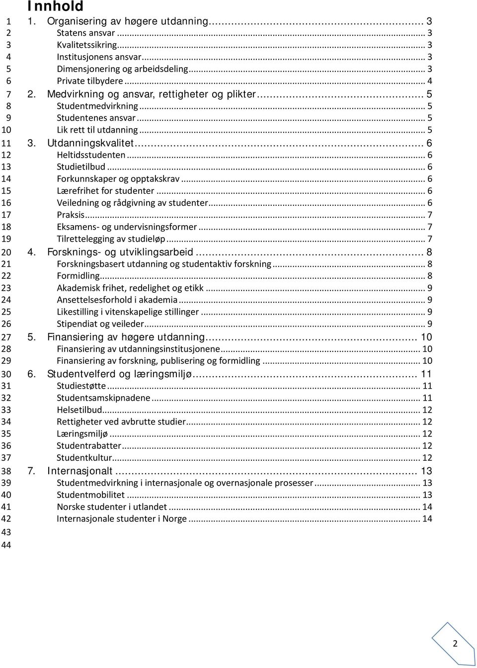 .. 6 13 Studietilbud... 6 14 Forkunnskaper og opptakskrav... 6 15 Lærefrihet for studenter... 6 16 Veiledning og rådgivning av studenter... 6 17 Praksis... 7 18 Eksamens- og undervisningsformer.