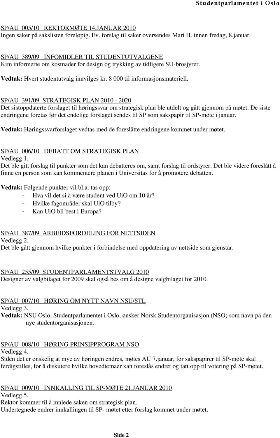 SP/AU 391/09 STRATEGISK PLAN 2010-2020 Det sistoppdaterte forslaget til høringssvar om strategisk plan ble utdelt og gått gjennom på møtet.