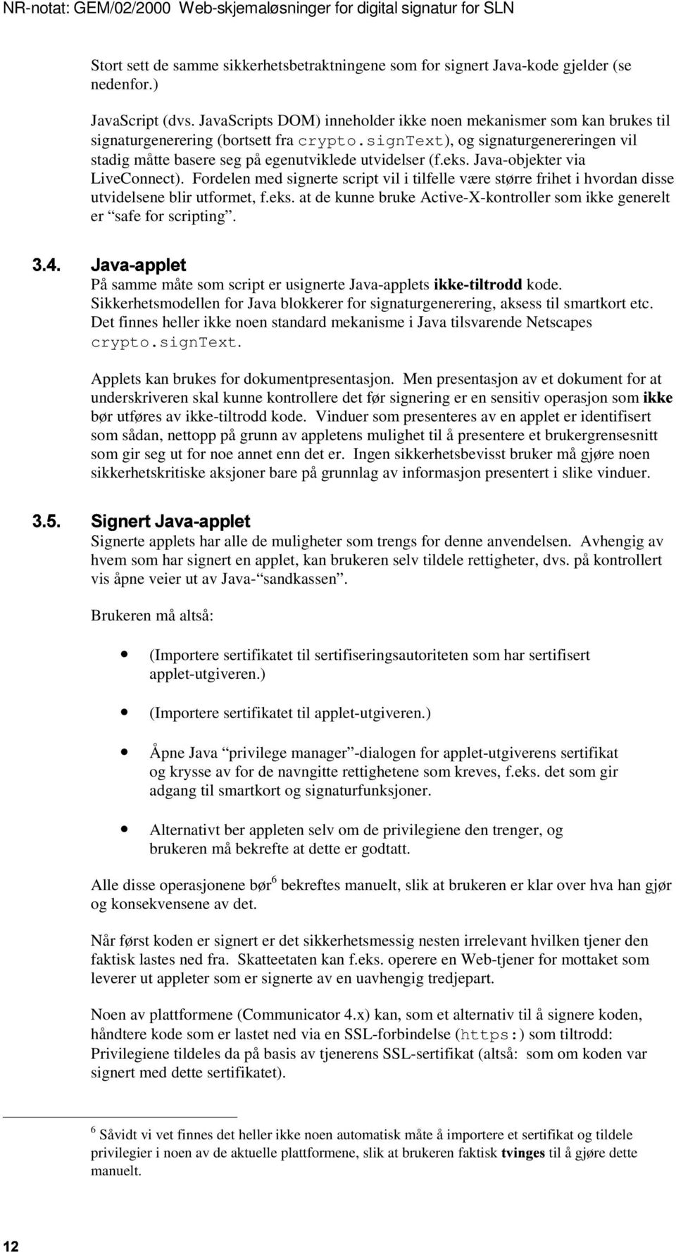 signtext), og signaturgenereringen vil stadig måtte basere seg på egenutviklede utvidelser (f.eks. Java-objekter via LiveConnect).