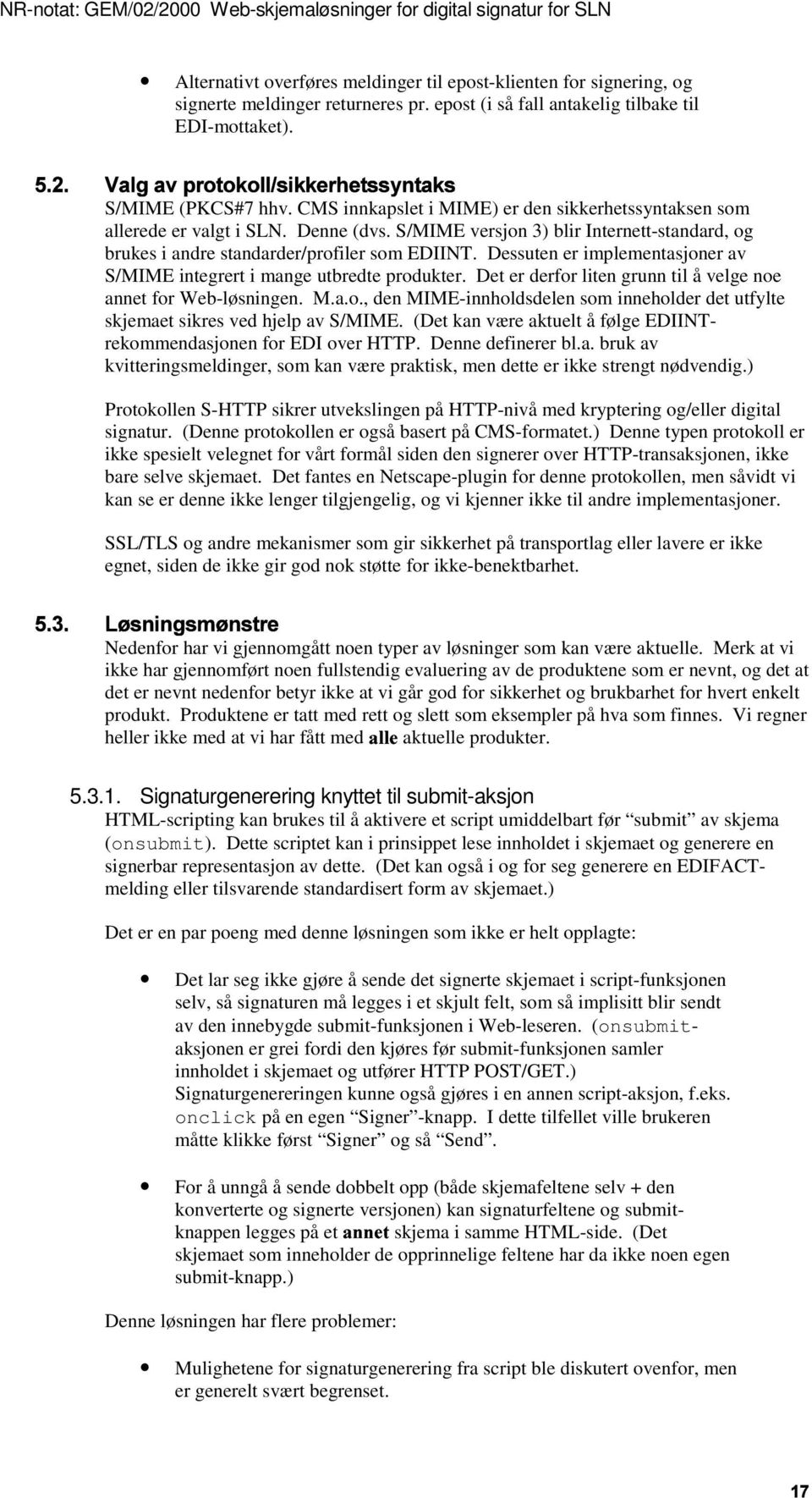 S/MIME versjon 3) blir Internett-standard, og brukes i andre standarder/profiler som EDIINT. Dessuten er implementasjoner av S/MIME integrert i mange utbredte produkter.