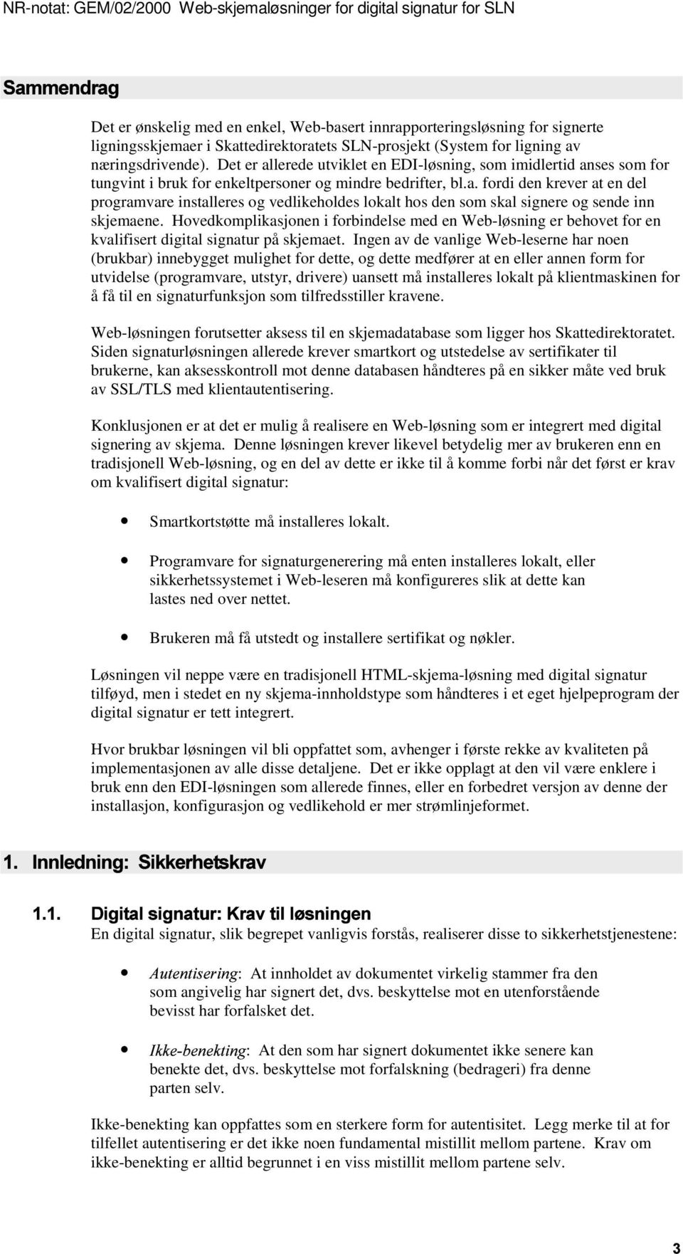 Hovedkomplikasjonen i forbindelse med en Web-løsning er behovet for en kvalifisert digital signatur på skjemaet.